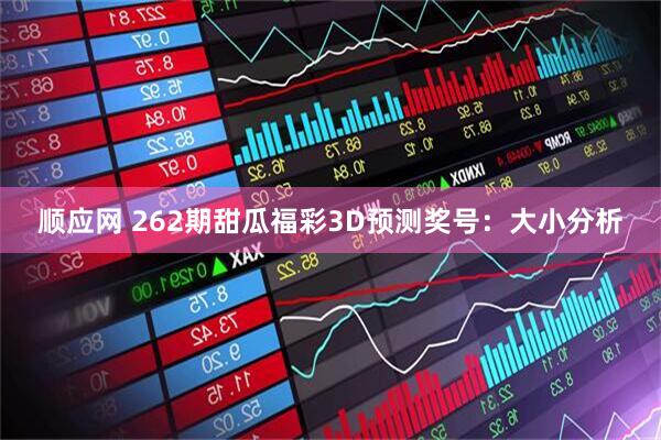 顺应网 262期甜瓜福彩3D预测奖号：大小分析